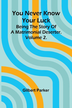 You Never Know Your Luck; being the story of a matrimonial deserter. Volume 2.