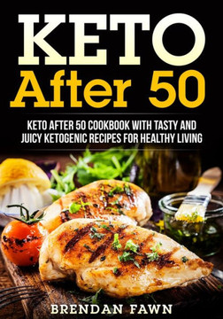 Keto After 50: Keto After 50 Cookbook with Tasty and Juicy Ketogenic Recipes for Healthy Living