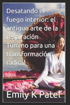 Desatando el fuego interior: el antiguo arte de la respiración Tummo para una transformación radical