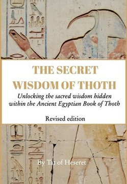 The Secret Wisdom of Thoth - Revised Edition: Unlocking the sacred wisdom hidden within the Ancient Egyptian Book of Thoth