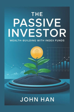 The Passive Investor: Wealth-Building with Index Funds