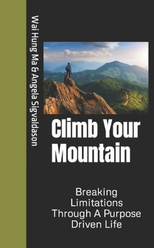 Climb Your Mountain: Breaking Limitations Through A Purpose Driven Life