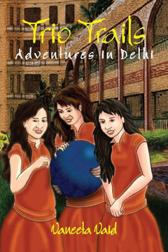 Trio Trails: Adventures in Delhi Trio Trails: Adventures in Delhi