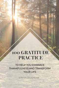 100 Gratitude Practices: to help you embrace thankfulness and transform your life