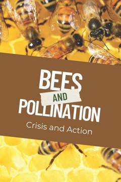 Bees and Pollination: Crisis and Action Bees and Pollination: Crisis and Action