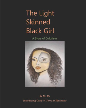 The Light Skinned Black Girl: A Story of Colorism The Light Skinned Black Girl: A Story of Colorism
