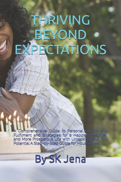 Thriving Beyond Expectations: A Comprehensive Guide to Personal Growth and Fulfilment and Strategies for a Happier, Healthier, and More Prosperous L