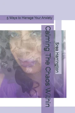 Calming The Chaos Within: 5 Ways to Manage Your Anxiety