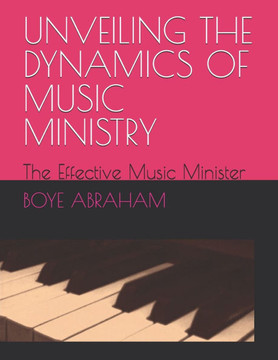 Unveiling the Dynamics of Music Ministry: The Effective Music Minister Unveiling the Dynamics of Music Ministry: The Effective Music Minister