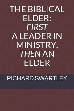 THE BIBLICAL ELDER: FIRST A LEADER IN MINISTRY, THEN AN ELDER