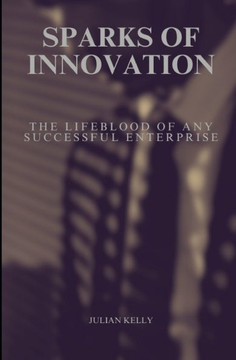 Sparks of Innovation: The Lifeblood of Any Successful Enterprise