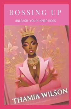 Bossing Up: A Step-by-Step Guide to Achieving Success and Confidence.