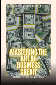 Mastering The Art Of Business Credit: A Comprehensive Credit Guide for Entrepreneurs