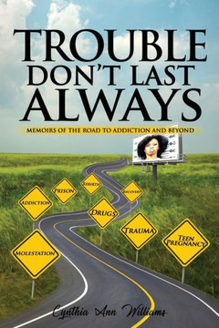 Trouble Don't Last Always: Memoirs of the Road to Addiction and Beyond