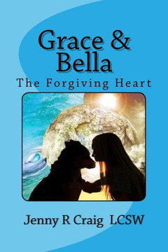 Grace & Bella: The Forgiving Heart Grace & Bella: The Forgiving Heart