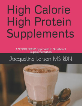 High Calorie High Protein Supplements: A ""FOOD FIRST"" approach to Nutritional Supplementation