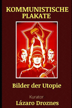 Kommunistische Plakate: Bilder der Utopie Kommunistische Plakate: Bilder der Utopie