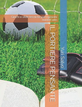 Il Portiere Pensante: Giochi e sfide tecniche per i giovani numeri uno