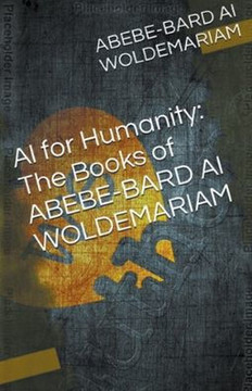 AI for Humanity: The Books of Abebe-Bard AI Woldemariam