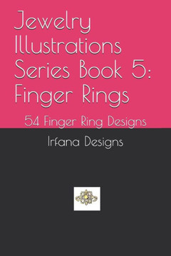 Jewellery Illustrations Series Book 5: Finger Rings: 54 Finger Ring Designs