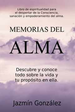 Memorias del Alma (Libro de espiritualidad para el despertar de la Consciencia, sanaci?n y empoderamiento del alma) Descubre y conoce todo sobre la vi