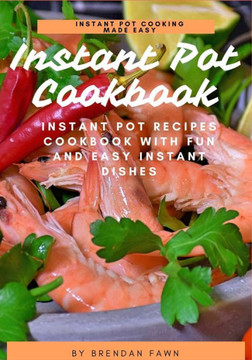 Instant Pot Cookbook: Instant Pot Recipes Cookbook with Fun and Easy Instant Dishes