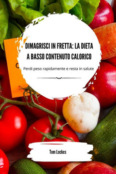 Dimagrisci in fretta: la dieta a basso contenuto calorico: perdi peso rapidamente e resta in salute
