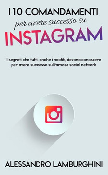 I 10 Comandamenti per Avere Successo su Instagram: I segreti che tutti, anche i neofiti, devono conoscere per avere successo sul famoso social network I 10 Comandamenti per Avere Successo su Instagram: I segreti che tutti, anche i neofiti, devono conoscere per avere successo sul famoso social network