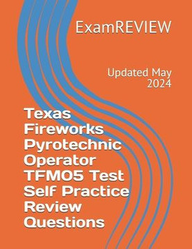 Texas Fireworks Pyrotechnic Operator TFM05 Test Self Practice Review Questions