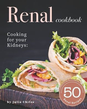 Renal Cookbook: Cooking for your Kidneys: 50 Renal Recipes