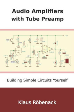 Audio Amplifiers with Tube Preamp: Building Simple Circuits Yourself Audio Amplifiers with Tube Preamp: Building Simple Circuits Yourself