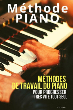 Méthode piano: Méthodes de travail du piano pour progresser très vite tout seul