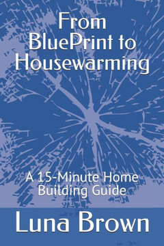 From BluePrint to Housewarming: A 15 Minute Home Building Guide