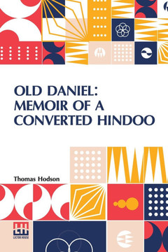Old Daniel: Memoir Of A Converted Hindoo: With Observations On Mission Work In The Goobbe Circuit, And Description Of Village Life