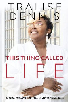 This Thing Called Life: A Testimony of Hope and Healing