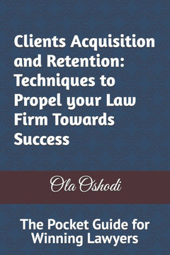 Clients Acquisition and Retention: Techniques to Propel Your Law Firm Towards Success: The Pocket Guide for Winning Lawyers