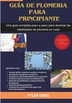 Guía de plomería para principiantes: Una guía completa paso a paso para dominar las habilidades de plomería en casa