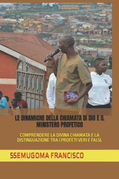 Le Dinamiche Della Chiamata Di Dio E Il Ministero Profetico: Comprendere La Divina Chiamata E La Distinguazione Tra I Profeti Veri E Falsi.