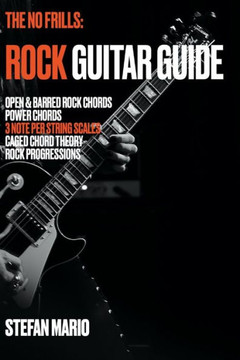 The No Frills: Rock Guitar Guide: Open & Barred Rock Chords, Power Chords, 3 note per string Scales, CAGED Chord Theory & Rock Progre