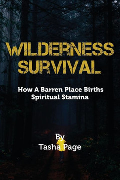 Wilderness Survival: How A Barren Place Births Spiritual Stamina