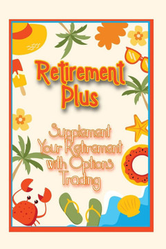 Retirement Plus: Supplement Your Retirement with Options Trading