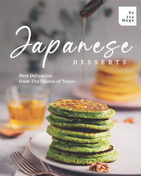 Japanese Desserts: Best Delicacies from The Shores of Tokyo Japanese Desserts: Best Delicacies from The Shores of Tokyo
