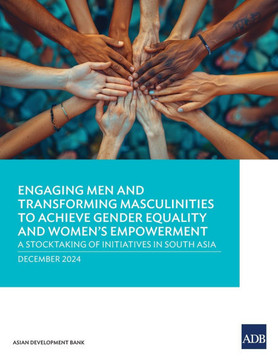 Engaging Men and Transforming Masculinities to Achieve Gender Equality and Women's Empowerment: A Stocktaking of Initiatives in South Asia