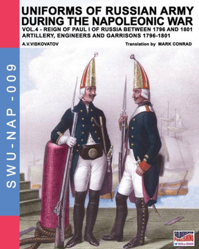 Uniforms of Russian army during the Napoleonic war vol.4: Artillery, engineers and garrisons 1796-1801 Uniforms of Russian army during the Napoleonic war vol.4: Artillery, engineers and garrisons 1796-1801