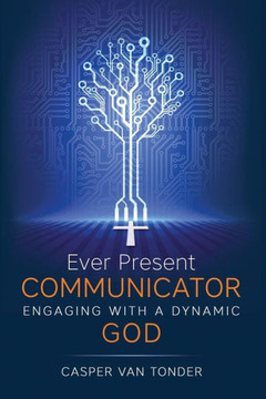 Ever Present Communicator: Engaging With A Dynamic God