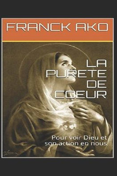 La Pureté de Coeur: Pour voir Dieu et son action en nous