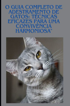 O Guia Completo de Adestramento de Gatos: Técnicas Eficazes para uma Convivência Harmoniosa""