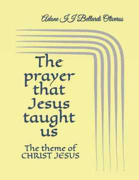 The prayer that Jesus taught us: The theme of CHRIST JESUS The prayer that Jesus taught us: The theme of CHRIST JESUS