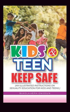 Kids and teens keep safe: An illustrated instructions on sexuality education for kids and teens