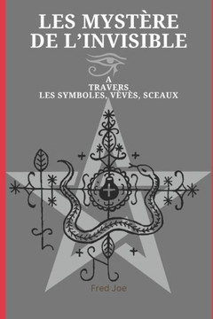 Les Mystère de l'invisible: A travers les symboles, vèvès, sceaux.
